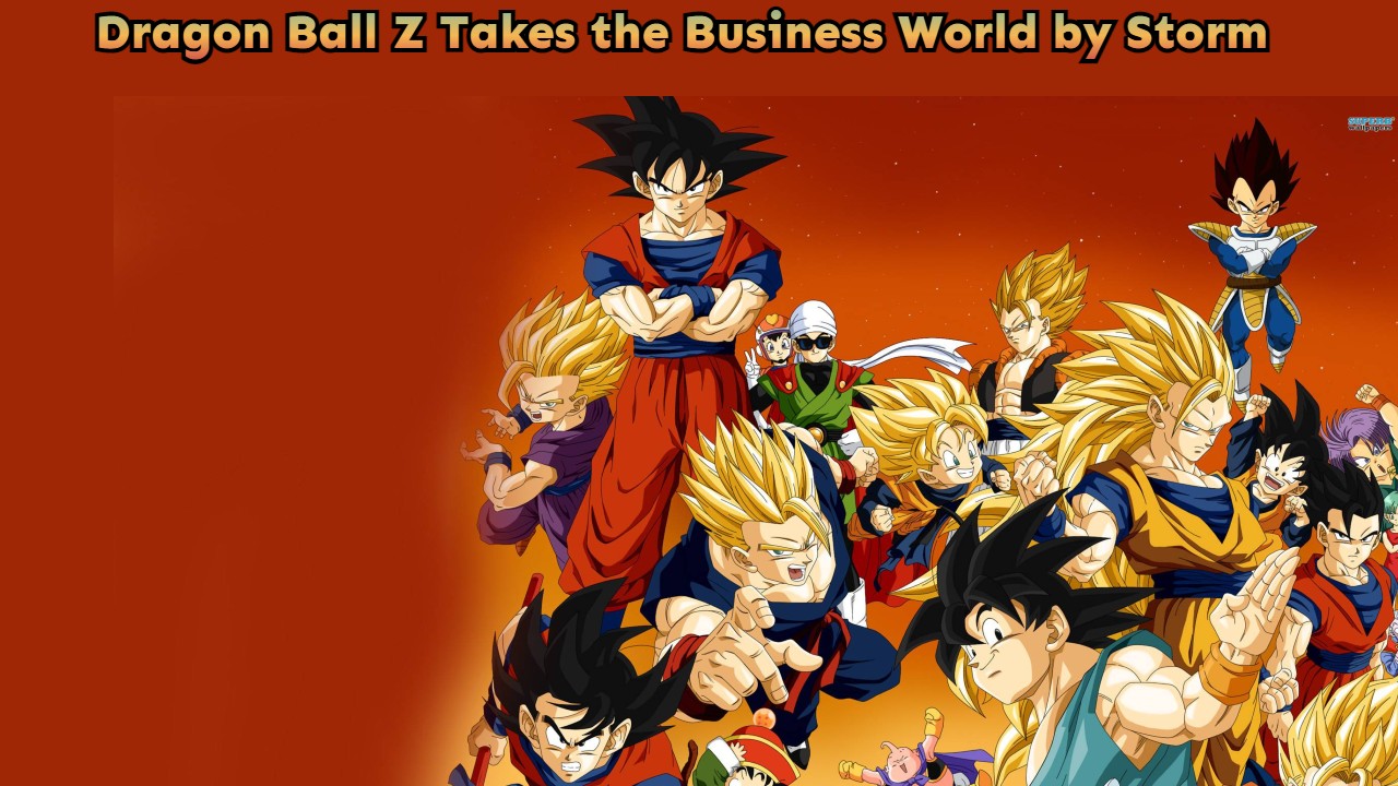 Dragon Ball Z Takes the Business World by Storm