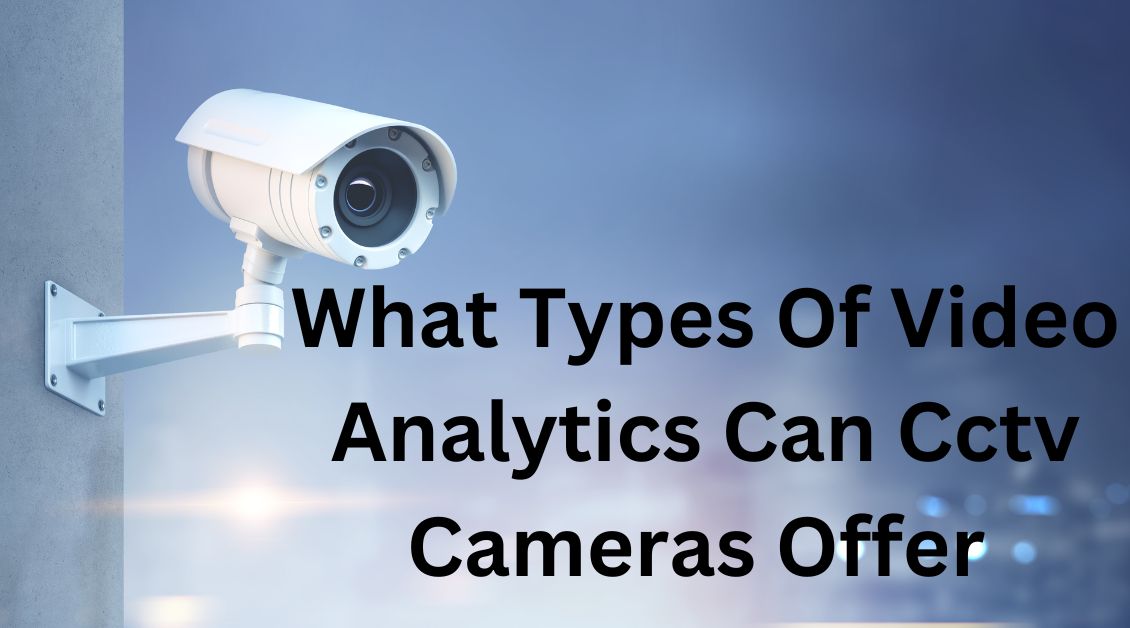 What Types Of Video Analytics Can Cctv Cameras Offer