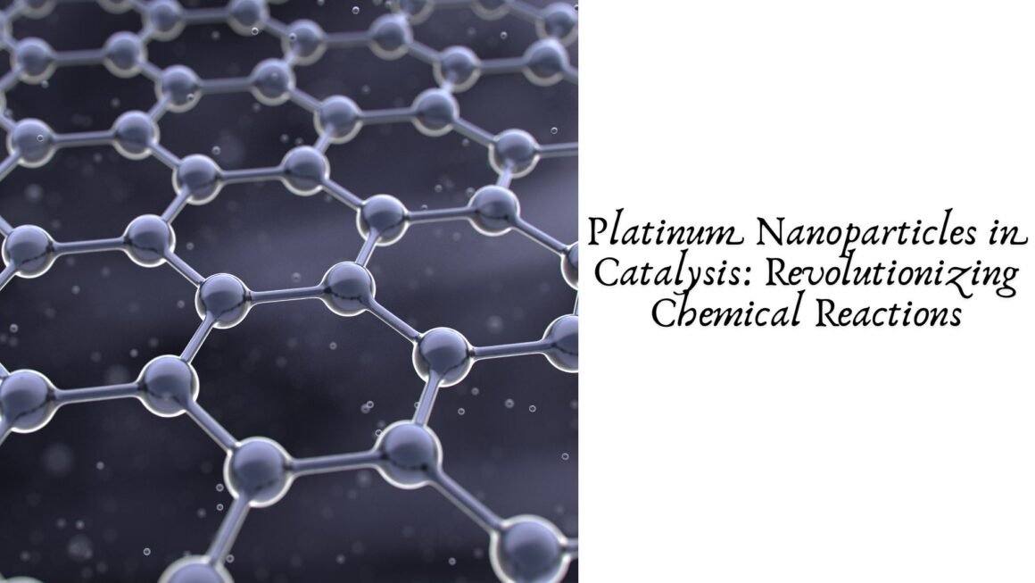 Platinum Nanoparticles in Catalysis: Revolutionizing Chemical Reactions